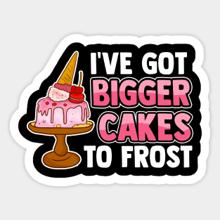 Cute & Funny I've Got Bigger Cakes To Frost Baker Sticker